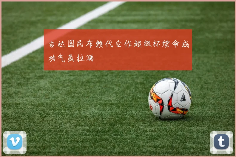 吉达国民布赖代合作超级杯续命成功气氛拉满