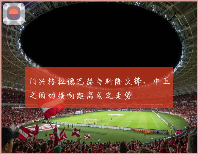 门兴格拉德巴赫与科隆交锋，中卫之间的横向距离或定走势