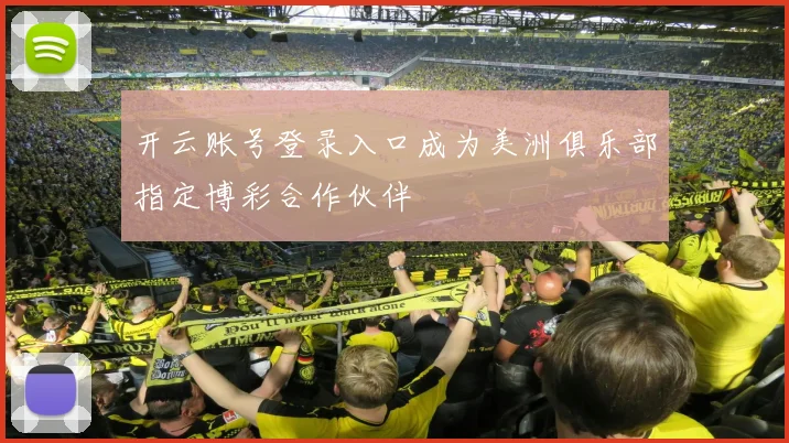 开云账号登录入口成为美洲俱乐部指定博彩合作伙伴
