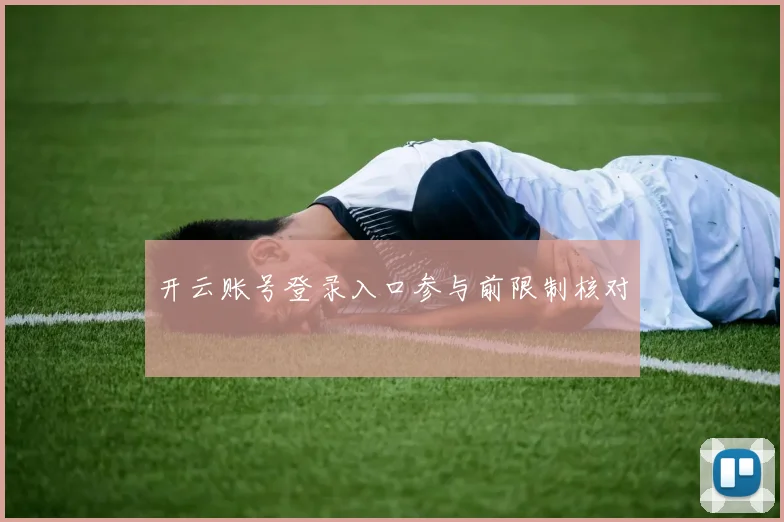 开云账号登录入口参与前限制核对