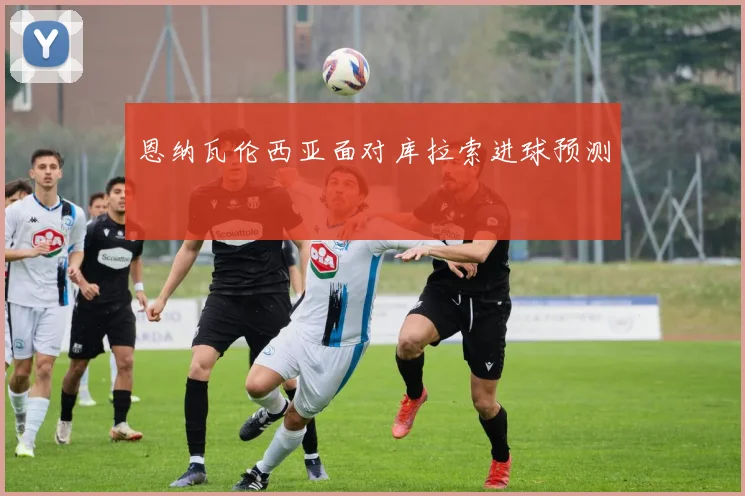 恩纳瓦伦西亚面对库拉索进球预测