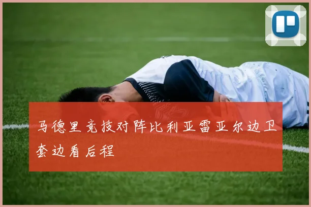 马德里竞技对阵比利亚雷亚尔边卫套边看后程